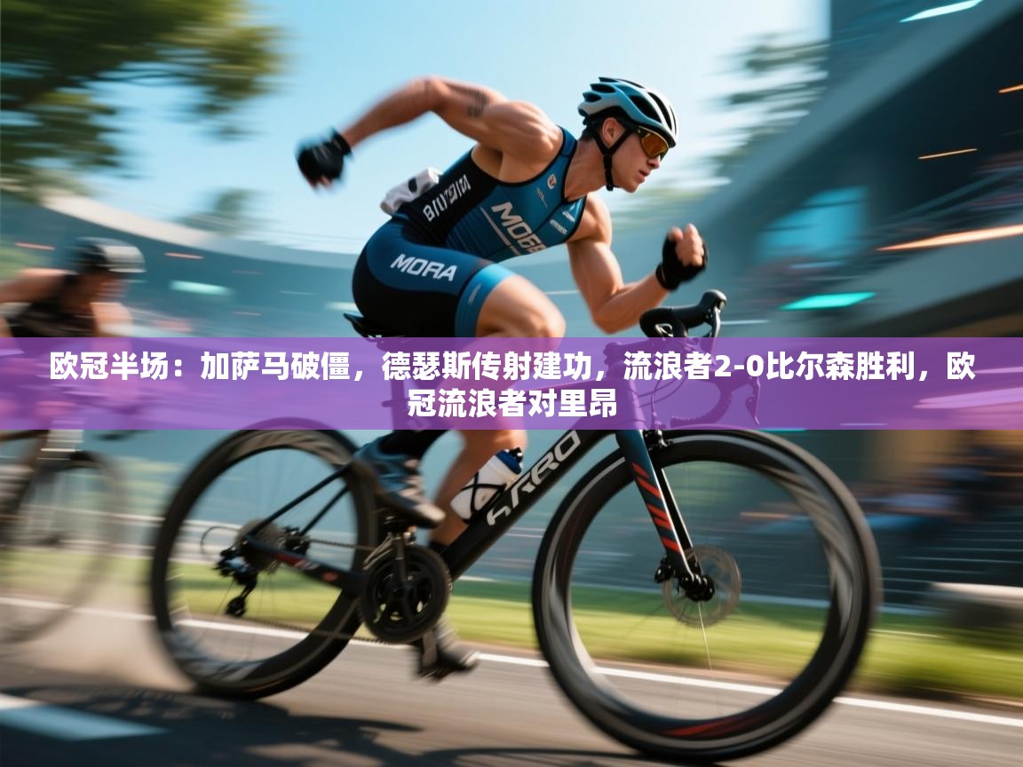 欧冠半场：加萨马破僵，德瑟斯传射建功，流浪者2-0比尔森胜利，欧冠流浪者对里昂  第2张