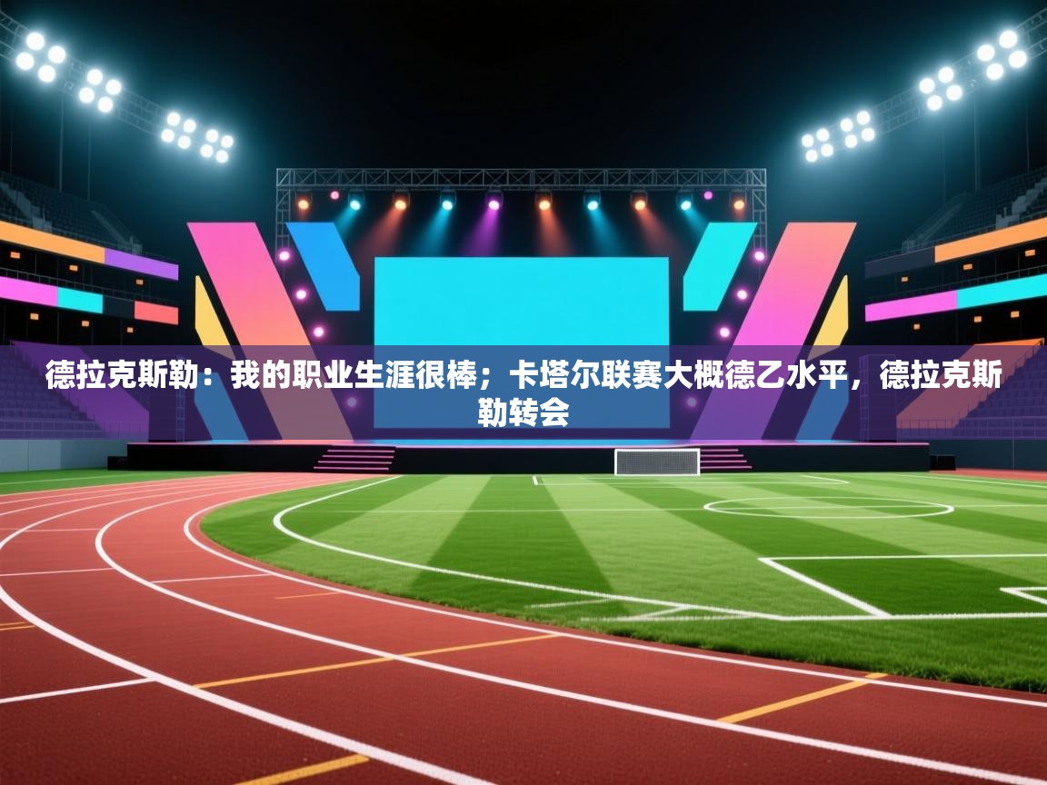 德拉克斯勒：我的职业生涯很棒；卡塔尔联赛大概德乙水平，德拉克斯勒转会  第2张