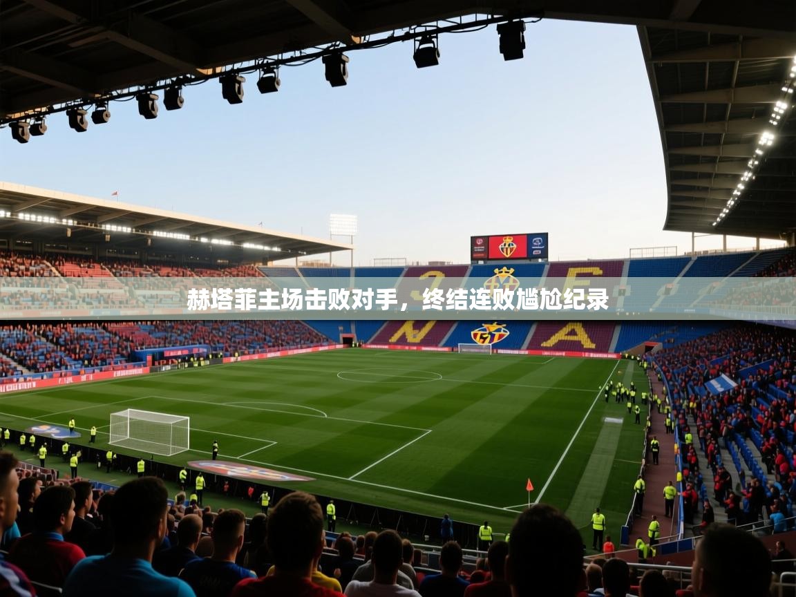赫塔菲主场击败对手，终结连败尴尬纪录