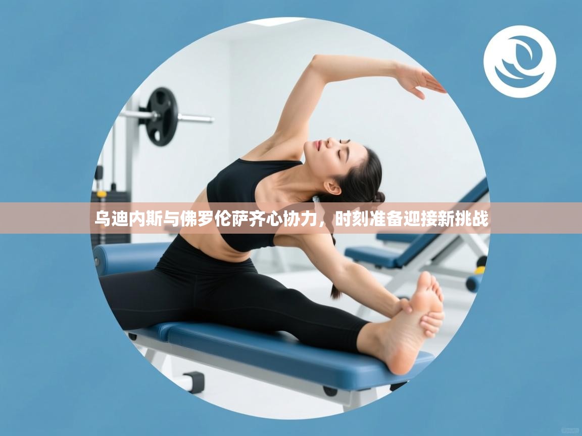 乌迪内斯与佛罗伦萨齐心协力，时刻准备迎接新挑战  第2张