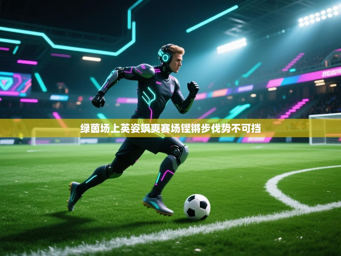 绿茵场上英姿飒爽赛场铿锵步伐势不可挡  第2张