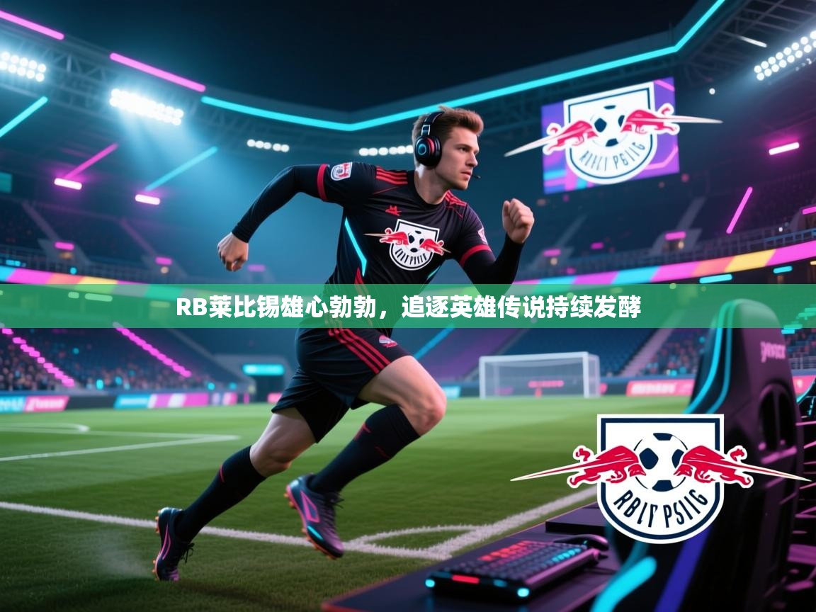 RB莱比锡雄心勃勃，追逐英雄传说持续发酵  第2张